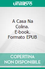 A Casa Na Colina. E-book. Formato EPUB ebook di Johnn A. Escobar