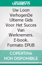 Uw Loon VerhogenDe Ultieme Gids Voor Het Succes Van Werknemers. E-book. Formato EPUB ebook