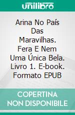 Arina No País Das Maravilhas. Fera E Nem Uma Única Bela. Livro 1. E-book. Formato EPUB ebook