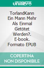 TorlandKann Ein Mann Mehr Als Einmal Getötet Werden?. E-book. Formato EPUB ebook di Pier-Giorgio Tomatis