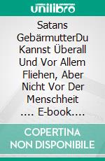 Satans GebärmutterDu Kannst Überall Und Vor Allem Fliehen, Aber Nicht Vor Der Menschheit .... E-book. Formato EPUB ebook di Pier-Giorgio Tomatis