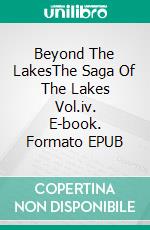 Beyond The LakesThe Saga Of The Lakes Vol.iv. E-book. Formato EPUB ebook