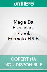 Magia Da Escuridão. E-book. Formato EPUB ebook