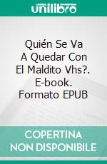 Quién Se Va A Quedar Con El Maldito Vhs?. E-book. Formato EPUB ebook