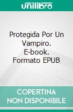 Protegida Por Un Vampiro. E-book. Formato EPUB ebook