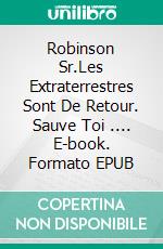 Robinson Sr.Les Extraterrestres Sont De Retour. Sauve Toi .... E-book. Formato EPUB ebook di Pier-Giorgio Tomatis