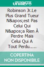 Robinson Jr.Le Plus Grand Tueur N'est Pas Celui Qui N'a Rien À Perdre Mais Celui Qui A Tout Perdu.. E-book. Formato EPUB ebook di Pier-Giorgio Tomatis