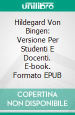 Hildegard Von Bingen: Versione Per Studenti E Docenti. E-book. Formato EPUB ebook di Laurel A. Rockefeller