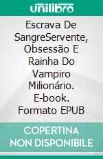 Escrava De SangreServente, Obsessão E Rainha Do Vampiro Milionário. E-book. Formato EPUB ebook