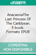 AnacaonaThe Last Princess Of The Caribbean. E-book. Formato EPUB ebook di Jordi Díez Rojas