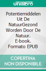 Potentiemiddelen Uit De NatuurGezond Worden Door De Natuur. E-book. Formato EPUB ebook di dr. Angela Fetzner