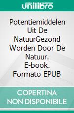 Potentiemiddelen Uit De NatuurGezond Worden Door De Natuur. E-book. Formato EPUB ebook