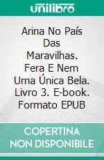 Arina No País Das Maravilhas. Fera E Nem Uma Única Bela. Livro 3. E-book. Formato EPUB ebook
