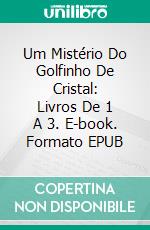 Um Mistério Do Golfinho De Cristal: Livros De 1 A 3. E-book. Formato EPUB ebook