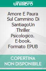 Amore E Paura Sul Cammino Di SantiagoUn Thriller Psicologico. E-book. Formato EPUB ebook