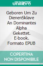 Geboren Um Zu DienenSklave An Dominantes Alpha Gekettet. E-book. Formato EPUB ebook di Aina Castillo