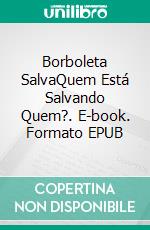 Borboleta SalvaQuem Está Salvando Quem?. E-book. Formato EPUB ebook