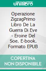 Operazione ZigzagPrimo Libro De La Guerra Di Eve - Eroine Del Soe. E-book. Formato EPUB ebook di Hannah Howe