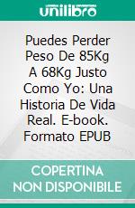 Puedes Perder Peso De 85Kg A 68Kg Justo Como Yo: Una Historia De Vida Real. E-book. Formato EPUB ebook