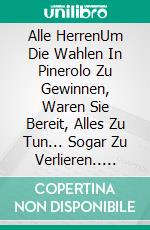 Alle HerrenUm Die Wahlen In Pinerolo Zu Gewinnen, Waren Sie Bereit, Alles Zu Tun... Sogar Zu Verlieren.. E-book. Formato EPUB ebook