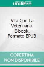 Vita Con La Veterinaria. E-book. Formato EPUB ebook