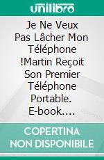 Je Ne Veux Pas Lâcher Mon Téléphone !Martin Reçoit Son Premier Téléphone Portable. E-book. Formato EPUB ebook