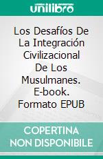 Los Desafíos De La Integración Civilizacional De Los Musulmanes. E-book. Formato EPUB ebook