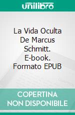 La Vida Oculta De Marcus Schmitt. E-book. Formato EPUB ebook