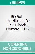 Río Sol - Una Historia De Fé!. E-book. Formato EPUB ebook