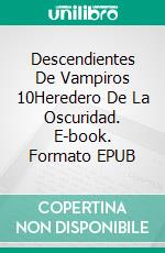 Descendientes De Vampiros 10Heredero De La Oscuridad. E-book. Formato EPUB ebook di Pet TorreS