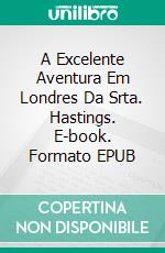 A Excelente Aventura Em Londres Da Srta. Hastings. E-book. Formato EPUB ebook