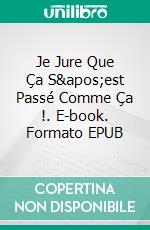 Je Jure Que Ça S&apos;est Passé Comme Ça !. E-book. Formato EPUB ebook