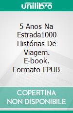 5 Anos Na Estrada1000 Histórias De Viagem. E-book. Formato EPUB ebook