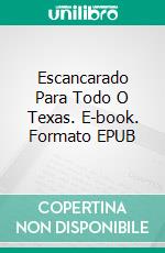 Escancarado Para Todo O Texas. E-book. Formato EPUB ebook