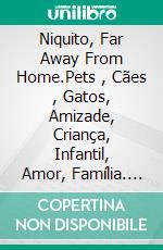 Niquito, Far Away From Home.Pets , Cães , Gatos, Amizade, Criança, Infantil, Amor, Família. E-book. Formato EPUB