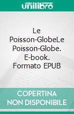 Le Poisson-GlobeLe Poisson-Globe. E-book. Formato EPUB ebook