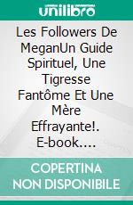 Les Followers De MeganUn Guide Spirituel, Une Tigresse Fantôme Et Une Mère Effrayante!. E-book. Formato EPUB ebook