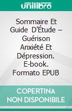 Sommaire Et Guide D’Étude – Guérison Anxiété Et Dépression. E-book. Formato EPUB ebook