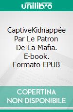 CaptiveKidnappée Par Le Patron De La Mafia. E-book. Formato EPUB ebook