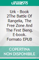 Urk - Book 2The Battle Of Rangelia, The Free Zone And The First Bieng. E-book. Formato EPUB ebook