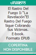 El Rastro Del Fuego Ii  “La Revelación”El Rastro Del Fuego Sigue Cobrando Sus Víctimas. E-book. Formato EPUB ebook