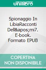 Spionaggio In LibiaRacconti Dell&apos;mi7. E-book. Formato EPUB ebook