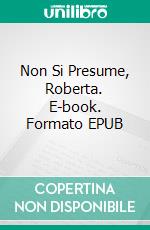 Non Si Presume, Roberta. E-book. Formato EPUB ebook di Claudia A. Pérez R.