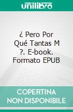 ¿ Pero Por Qué Tantas M ?. E-book. Formato EPUB ebook