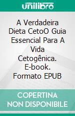 A Verdadeira Dieta CetoO Guia Essencial Para A Vida Cetogênica. E-book. Formato EPUB ebook di Tolga Cakir