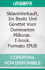 SklavinVerkauft, Im Besitz Und Gerettet Vom Dominanten Millionär. E-book. Formato EPUB ebook