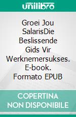 Groei Jou SalarisDie Beslissende Gids Vir Werknemersukses. E-book. Formato EPUB ebook