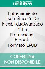 Entrenamiento Isométrico Y De FlexibilidadAvanzado Y En Profundidad. E-book. Formato EPUB ebook