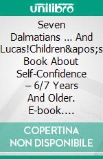 Seven Dalmatians … And Lucas!Children&apos;s Book About Self-Confidence – 6/7 Years And Older. E-book. Formato EPUB ebook