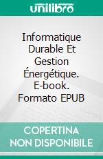 Informatique Durable Et Gestion Énergétique. E-book. Formato EPUB ebook